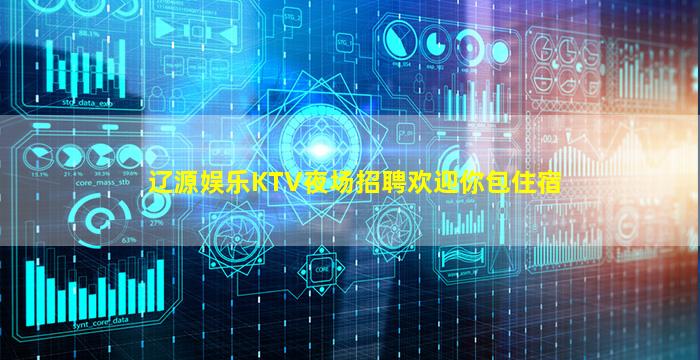 辽源娱乐KTV夜场招聘欢迎你包住宿